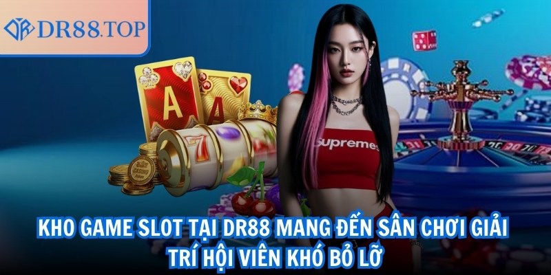 Kho game slot tại DR88 mang đến sân chơi giải trí hội viên khó bỏ lỡ