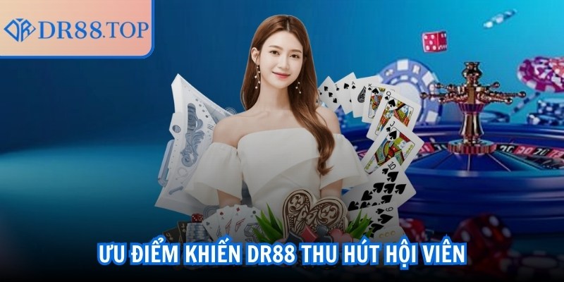 Ưu điểm khiến DR88 thu hút hội viên