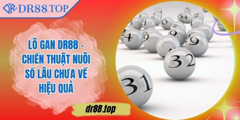 Lô Gan DR88 – Chiến Thuật Nuôi Số Lâu Chưa Về Hiệu Quả