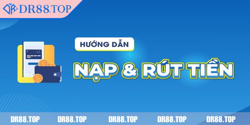 Từng bước nạp rút tiền DR88 cơ bản tân thủ mới
