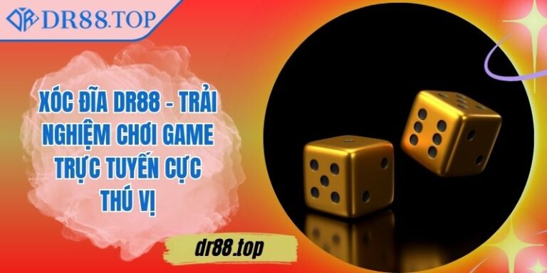 Xóc Đĩa DR88 - Trải Nghiệm Chơi Game Trực Tuyến Cực Thú Vị