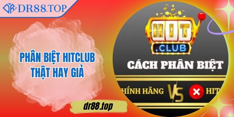 Phân Biệt Hitclub Thật Hay Giả An Toàn Cho Người Dùng